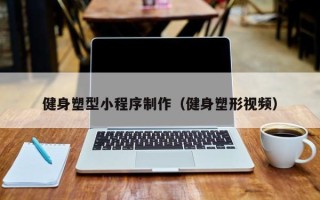 许昌健身塑型小程序制作（健身塑形视频）