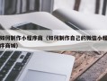 许昌如何制作小程序商（如何制作自己的微信小程序商城）
